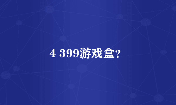 4 399游戏盒？