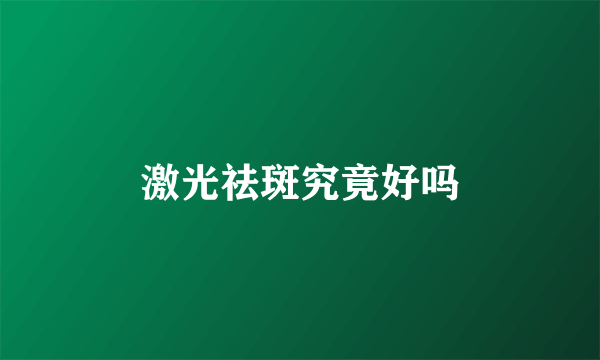 激光祛斑究竟好吗