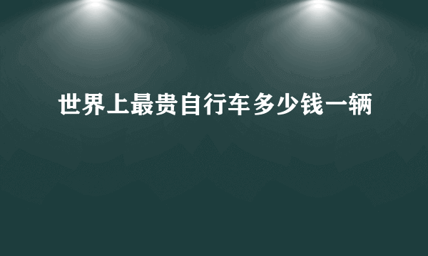 世界上最贵自行车多少钱一辆