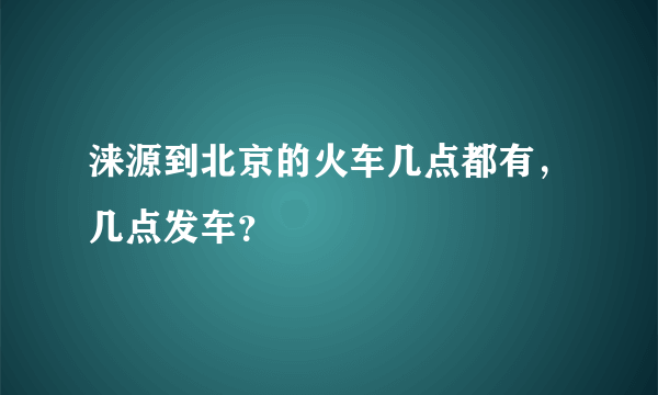 涞源到北京的火车几点都有，几点发车？