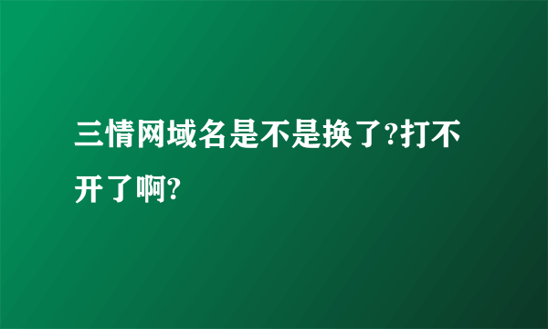 三情网域名是不是换了?打不开了啊?