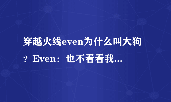 穿越火线even为什么叫大狗？Even：也不看看我头上是谁
