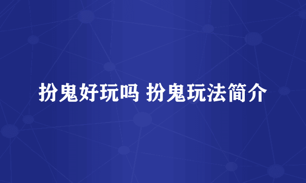 扮鬼好玩吗 扮鬼玩法简介