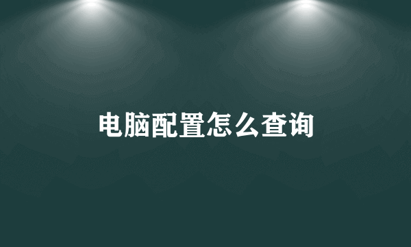 电脑配置怎么查询