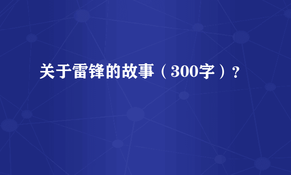 关于雷锋的故事（300字）？
