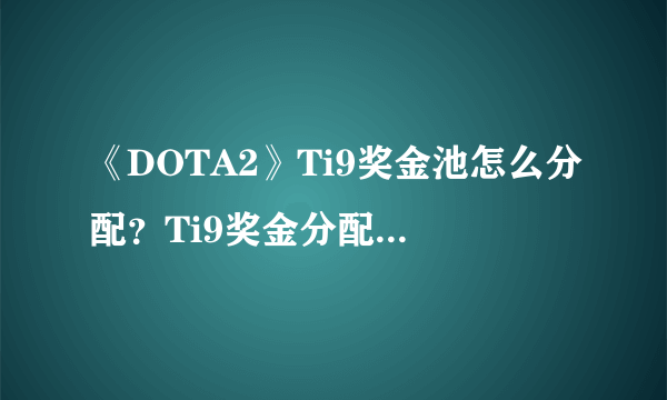 《DOTA2》Ti9奖金池怎么分配？Ti9奖金分配比例介绍