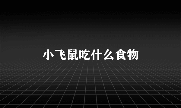 小飞鼠吃什么食物
