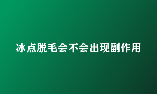 冰点脱毛会不会出现副作用