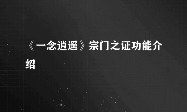 《一念逍遥》宗门之证功能介绍