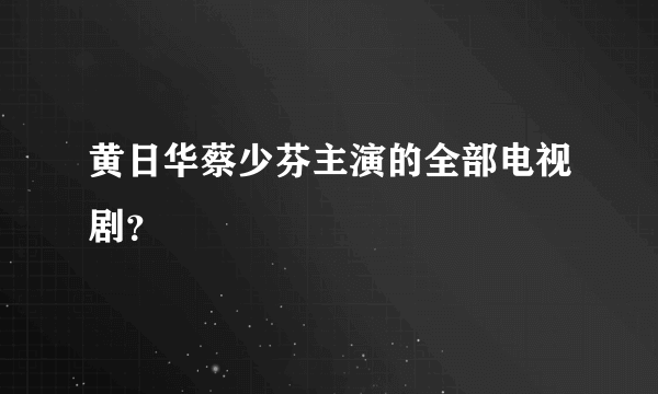 黄日华蔡少芬主演的全部电视剧？