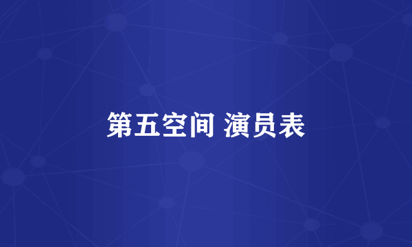 第五空间 演员表