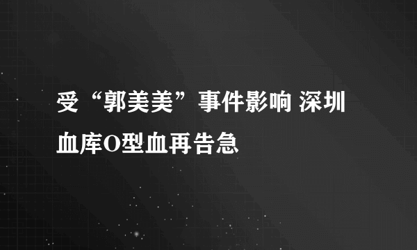 受“郭美美”事件影响 深圳血库O型血再告急