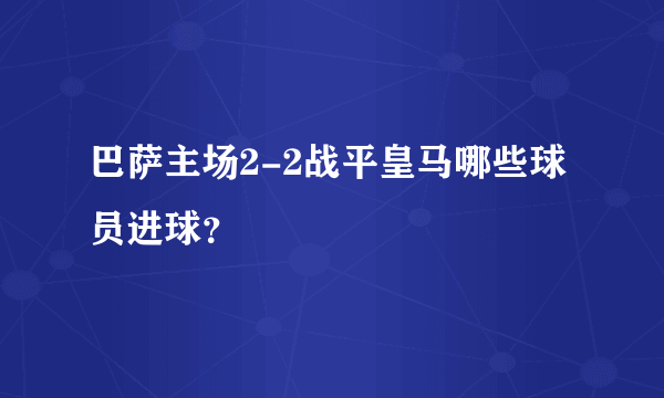 巴萨主场2-2战平皇马哪些球员进球？