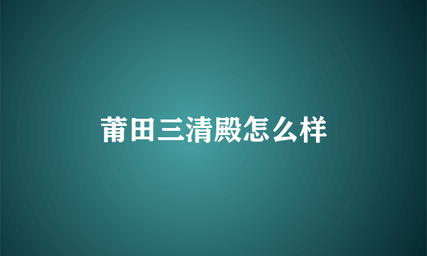 莆田三清殿怎么样