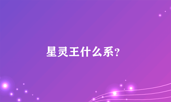 星灵王什么系？