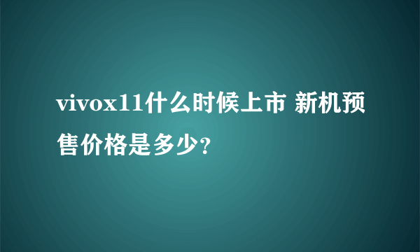 vivox11什么时候上市 新机预售价格是多少？