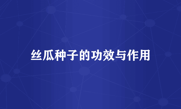 丝瓜种子的功效与作用