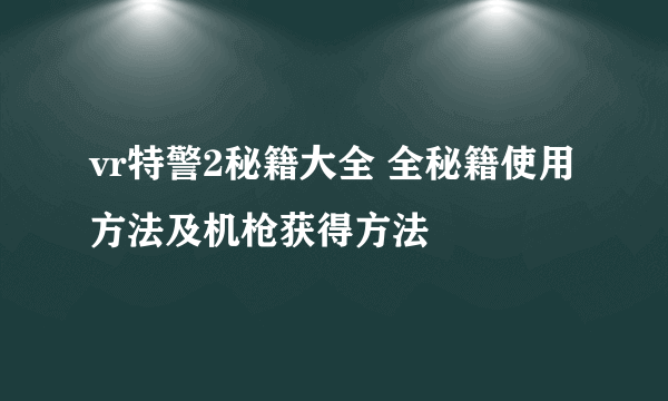 vr特警2秘籍大全 全秘籍使用方法及机枪获得方法