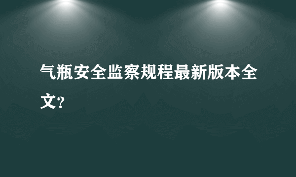 气瓶安全监察规程最新版本全文？