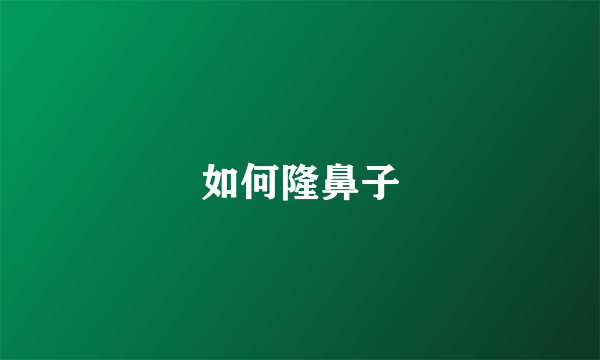 如何隆鼻子