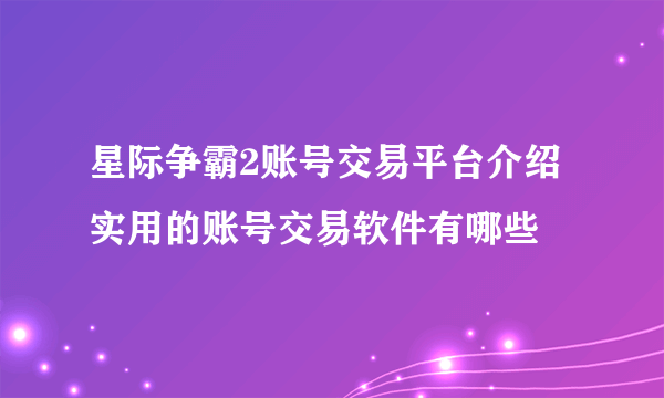 星际争霸2账号交易平台介绍 实用的账号交易软件有哪些