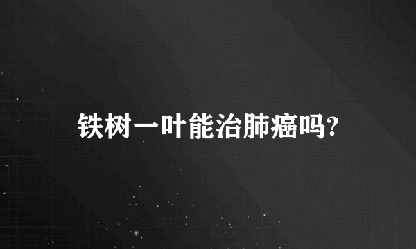 铁树一叶能治肺癌吗?