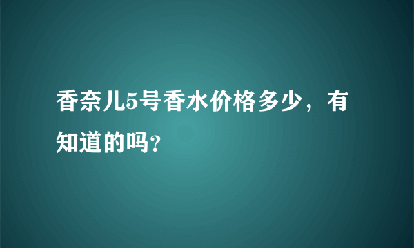 香奈儿5号香水价格多少，有知道的吗？