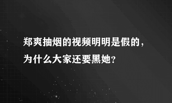 郑爽抽烟的视频明明是假的，为什么大家还要黑她？