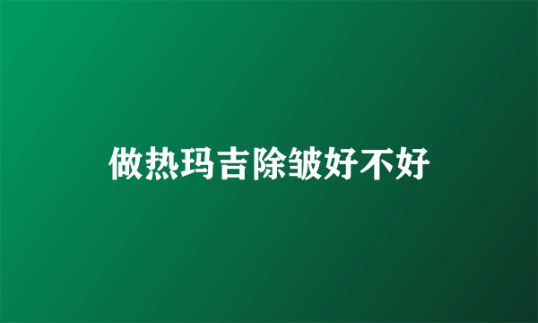 做热玛吉除皱好不好