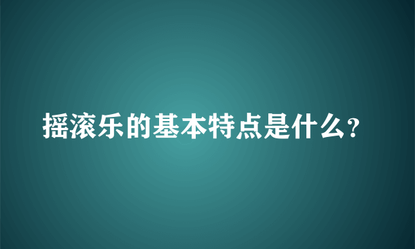 摇滚乐的基本特点是什么？