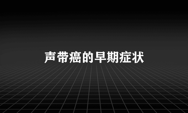 声带癌的早期症状