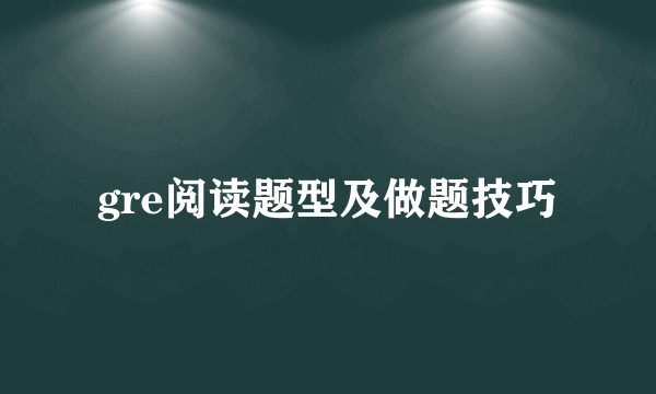 gre阅读题型及做题技巧