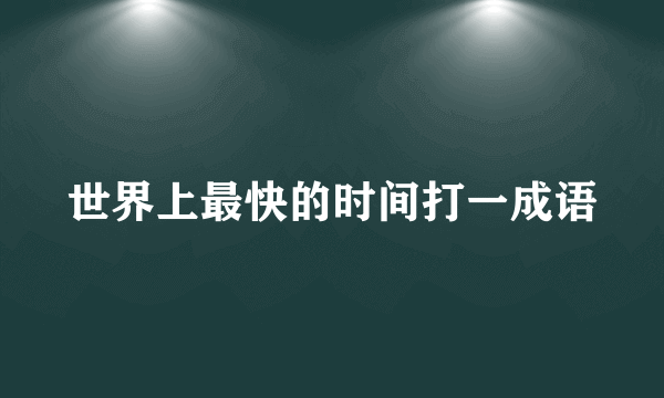 世界上最快的时间打一成语