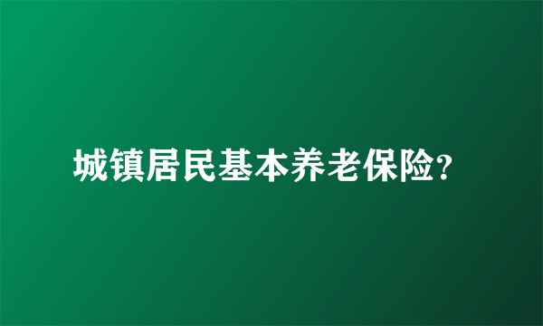 城镇居民基本养老保险？