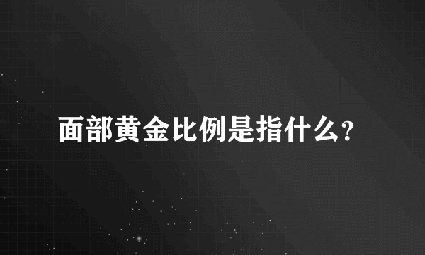 面部黄金比例是指什么？