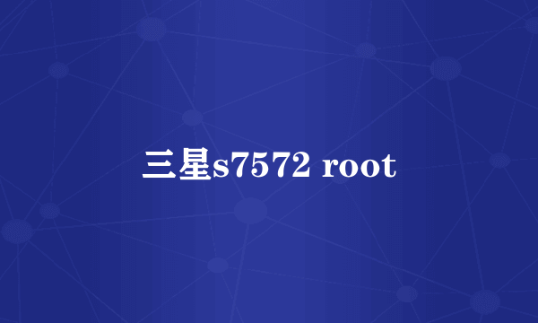 三星s7572 root