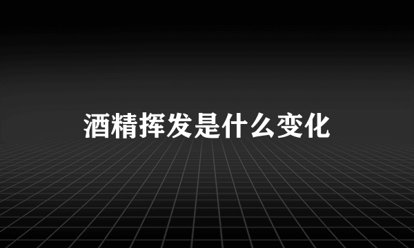 酒精挥发是什么变化