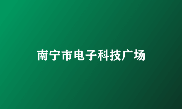南宁市电子科技广场