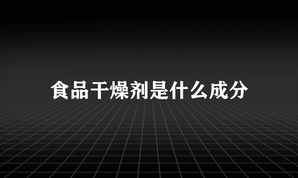 食品干燥剂是什么成分