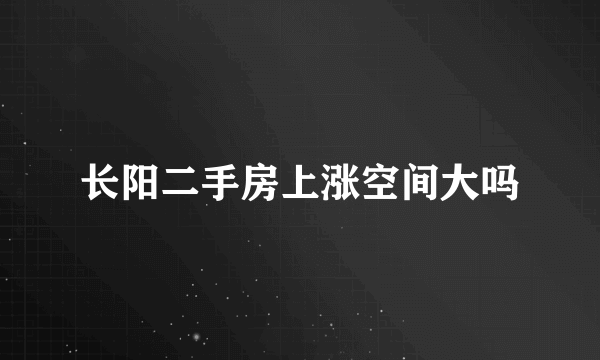 长阳二手房上涨空间大吗