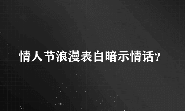情人节浪漫表白暗示情话？