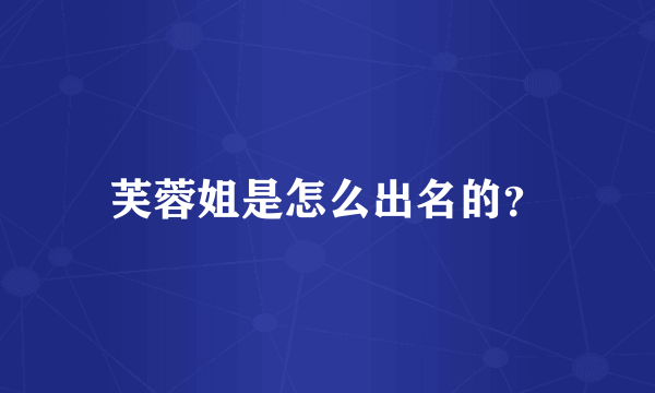 芙蓉姐是怎么出名的？