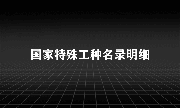国家特殊工种名录明细