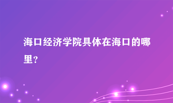 海口经济学院具体在海口的哪里？