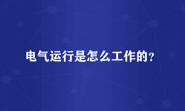 电气运行是怎么工作的？