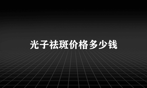 光子祛斑价格多少钱