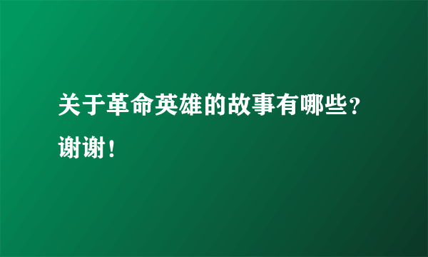 关于革命英雄的故事有哪些？谢谢！