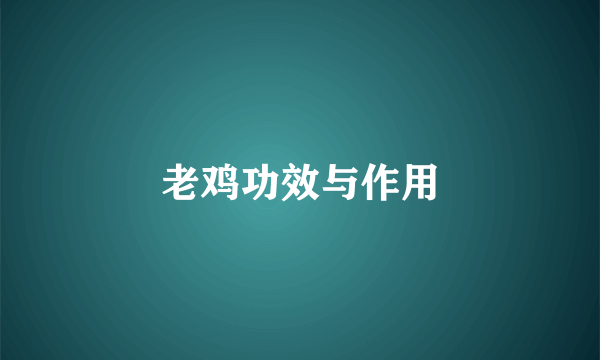 老鸡功效与作用