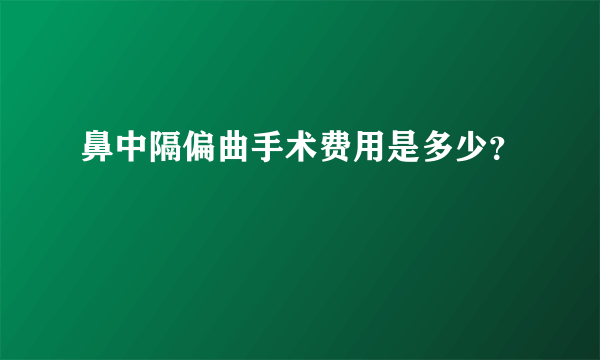 鼻中隔偏曲手术费用是多少？