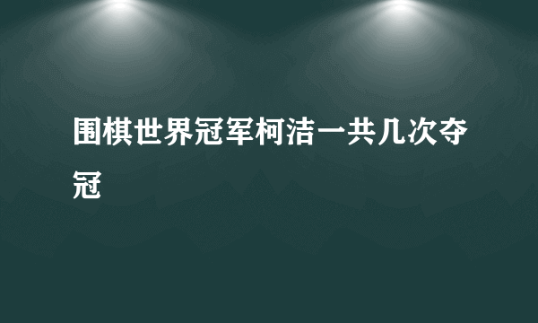 围棋世界冠军柯洁一共几次夺冠